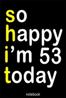 so happy i'm 53 today (shit): Lined Notebook / Journal Gift, 100 Pages, 6x9, Soft Cover, Matte Finish 1660568412 Book Cover