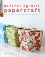 Decorating with Papercraft: 25 Fresh and Eco-Friendly Projects for the Home 1600853013 Book Cover