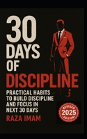 30 Days of Discipline: Practical Habits to Build Discipline and Focus in the Next 30 Days 1679818937 Book Cover