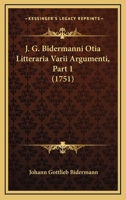 J. G. Bidermanni Otia Litteraria Varii Argumenti, Part 1 (1751) 1166200280 Book Cover