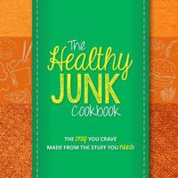The Healthy Junk Cookbook: The Crap You Crave Made from the Stuff You Need! 1539791289 Book Cover