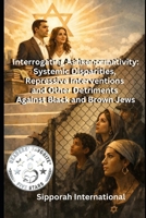 Interrogating Ashkenormativity:: Systemic Disparities, Repressive Interventions and Other Detriments Against Black and Brown Jews B0H6R7ZW9C Book Cover