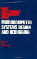 What Every Engineer Should Know about Microcomputer Systems Design and Debugging (What Every Engineer Should Know) 0824771605 Book Cover