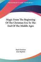 Magic From The Beginning Of The Christian Era To The End Of The Middle Ages 1162907576 Book Cover