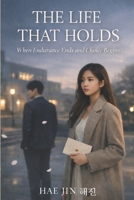 THE LIFE THAT HOLDS: When Endurance Ends and Choice Begins B0GLHFTB6F Book Cover