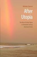 After Utopia: The Rise of Critical Space in Twentieth-Century American Fiction 0803220766 Book Cover