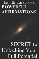 The Little Black book of Powerful Affirmations: Secret to Unlocking your Full Potential B0C4MRW54B Book Cover