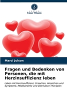 Fragen und Bedenken von Personen, die mit Herzinsuffizienz leben: Leben mit Herzinsuffizienz: Ursachen, Anzeichen und Symptome, Medikamente und alternative Therapien 620360805X Book Cover