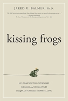 Kissing Frogs: Helping Youths Overcome Impasses and Challenges Through Customized Storytelling 1599324563 Book Cover