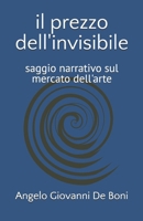IL PREZZO DELL'INVISIBILE: saggio narrativo sul mercato dell'arte (Italian Edition) B0FS7CZWC6 Book Cover
