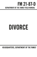 DIVORCE: FM 21-87-D: Field Manual - Department of the Family B0FFHKWTFK Book Cover