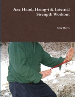 Axe Hand; Hsing-i & Internal Strength Workout 1257047116 Book Cover