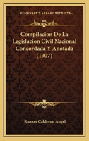 Compilacion De La Legislacion Civil Nacional Concordada Y Anotada (1907) 1160834989 Book Cover
