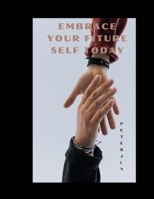 Embrace Your Future Self Today: The Art of Purposeful Personal Evolution B0CHL9N3TJ Book Cover