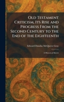 Old Testament Criticism, Its Rise and Progress From the Second Century to the End of the Eighteenth: A Historical Sketch 1025875354 Book Cover