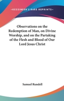 Observations on the Redemption of Man, on Divine Worship, and on the Partaking of the Flesh and Blood of Our Lord Jesus Christ 1163075973 Book Cover