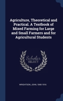 Agriculture, theoretical and practical. A textbook of mixed farming for large and small farmers and for agricultural students 9353953146 Book Cover