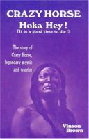 Crazy Horse Hoka Hey! It Is a Good Time to Die!: It Is a Good Time to Die! : The Story of Crazy Horse, Legendary Mystic and Warrior 0879611731 Book Cover