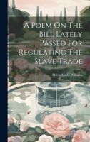 A Poem On The Bill Lately Passed For Regulating The Slave Trade 1241541329 Book Cover