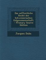 Das Oeffentliche Recht Der Schweizerischen Eidgenossenschaft. 1293079081 Book Cover