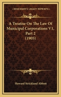 A Treatise On The Law Of Municipal Corporations V1, Part 2 1160714959 Book Cover
