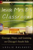 Inside Mrs. B.'s Classroom : Courage, Hope, and Learning on Chicago's South Side 0071417354 Book Cover