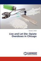 Live and Let Die: Opiate Overdoses in Chicago 3846514004 Book Cover