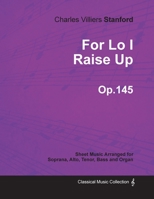 For Lo I Raise Up - Sheet Music Arranged for Soprana, Alto, Tenor, Bass and Organ - Op.145 152870696X Book Cover
