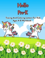 Hello Pre-K: Tracing And Coloring Letters For Kids Ages 4-8 Workbook: 100 Pages Of Letter Tracing And Coloring Book For Kids Ages 3 And Up (With Dabbing Unicorn) B08JD64DKN Book Cover