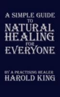 A Simple Guide to Natural Healing for Everyone: by a Practising Healer 1434371298 Book Cover