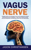 Vagus Nerve: Complete Guide to the Polyvagal Theory and Its Application Through Self-Help Exercises and Routines - Learn How to Reduce Anxiety, Overcome Depression and Eliminate Chronic Pain and Infla 1801128421 Book Cover