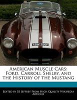 American Muscle Cars: Ford, Carroll Shelby, and the History of the Mustang 1241704503 Book Cover