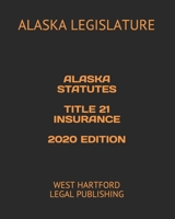 ALASKA STATUTES TITLE 21 INSURANCE 2020 EDITION: WEST HARTFORD LEGAL PUBLISHING B089CQK25B Book Cover