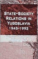 State-Society Relations in Yugoslavia, 1945-1992 0312126905 Book Cover