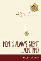 Mom Is Always Right...Sometimes 1539984524 Book Cover