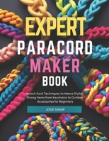 Expert Paracord Maker Book: Unlock Cord Techniques to Weave Stylish Strong Items from Keychains to Outdoor Accessories for Beginners B0G72GJGGB Book Cover
