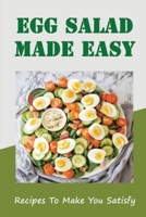 Egg Salad Made Easy: Recipes To Make You Satisfy B09V2B4XNZ Book Cover