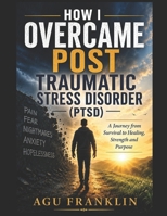 How I Overcame Post Traumatic Stress Disorder. (PTSD). B0H56FNMTV Book Cover