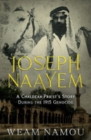 Joseph Naayem: A Chaldean Priest's Story During the 1915 Genocide 1945371056 Book Cover