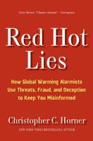 Red Hot Lies: How Global Warming Alarmists Use Threats, Fraud, and Deception to Keep You Misinformed 1596985380 Book Cover