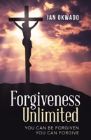 Forgiveness Unlimited: You Can Be Forgiven You Can Forgive 1664228233 Book Cover