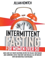Intermittent Fasting For Women Over 50: Quick and Easy Mouth-Watering Recipes for Vegans, Vegetarians, and Carnivores to Detox your Body and Increase Cell Metabolism. Including a Weekly Meal Plan 1801692343 Book Cover