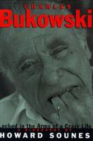 Charles Bukowski: Locked in the Arms of a Crazy Life 0802136974 Book Cover