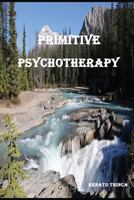 Primitive Psychotherapy 1533077193 Book Cover