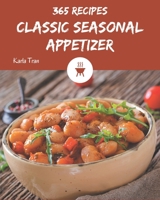 365 Classic Seasonal Appetizer Recipes: Everything You Need in One Seasonal Appetizer Cookbook! B08D4VRLJ5 Book Cover