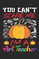 You Can't Scare Me I'm A Art Teacher: Teacher Notebook - Art Teacher Halloween Notebook gift 1693957051 Book Cover