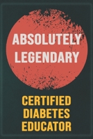 Absolutely Legendary Certified Diabetes Educator: Cool Gift Notebook for A Certified Diabetes Educator: Boss, Coworkers, Colleagues, Friends - 120 Pages 6x9 Inch Composition White Blank Lined, Matte F B083XVYPQ9 Book Cover