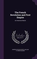 The French Revolution and First Empire: An Historical Sketch 116272546X Book Cover