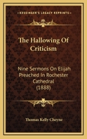 The Hallowing Of Criticism: Nine Sermons On Elijah Preached In Rochester Cathedral 1165093812 Book Cover