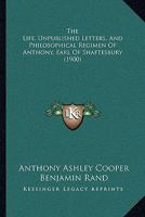 The Life, Unpublished Letters, and Philosophical Regimen of Anthony, Earl of Shaftesbury 1015807402 Book Cover